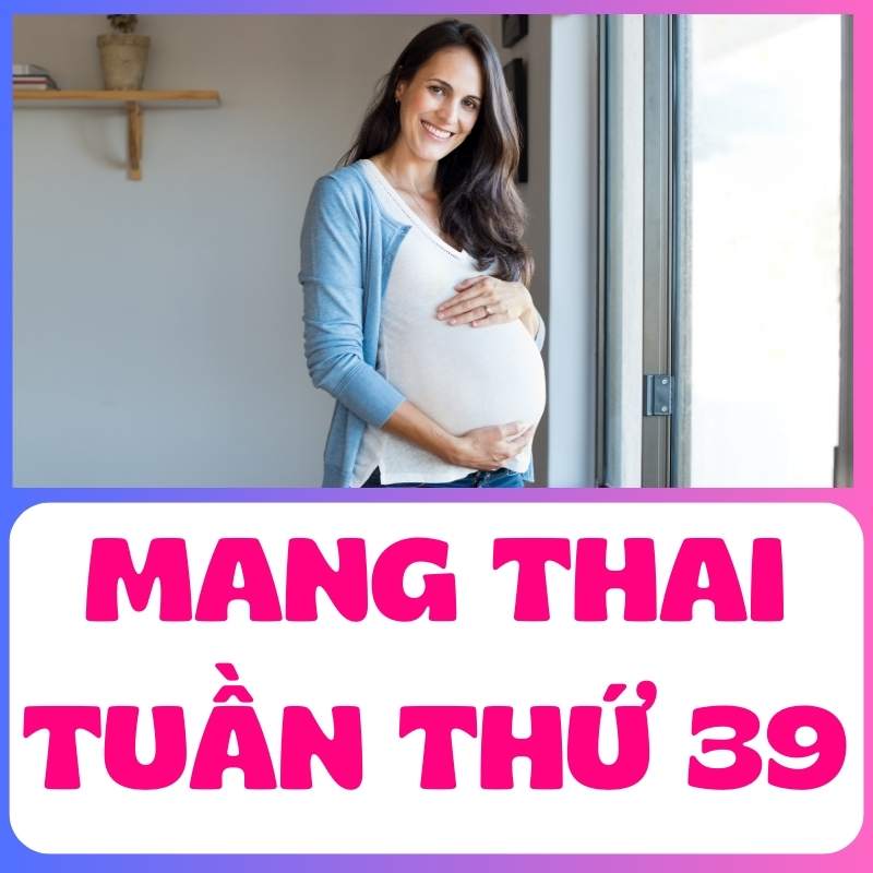 Mẹ bầu mang thai tuần thứ 39 thay đổi hình dáng cơ thể